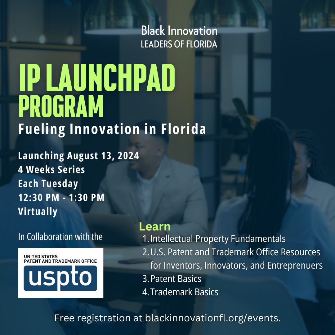 Flyer for the IP Launchpad Program by Black Innovation Leaders of Florida, starting August 13, 2024, in collaboration with the USPTO. Features a 4-week series on IP fundamentals, resources, patent basics, and trademark basics.